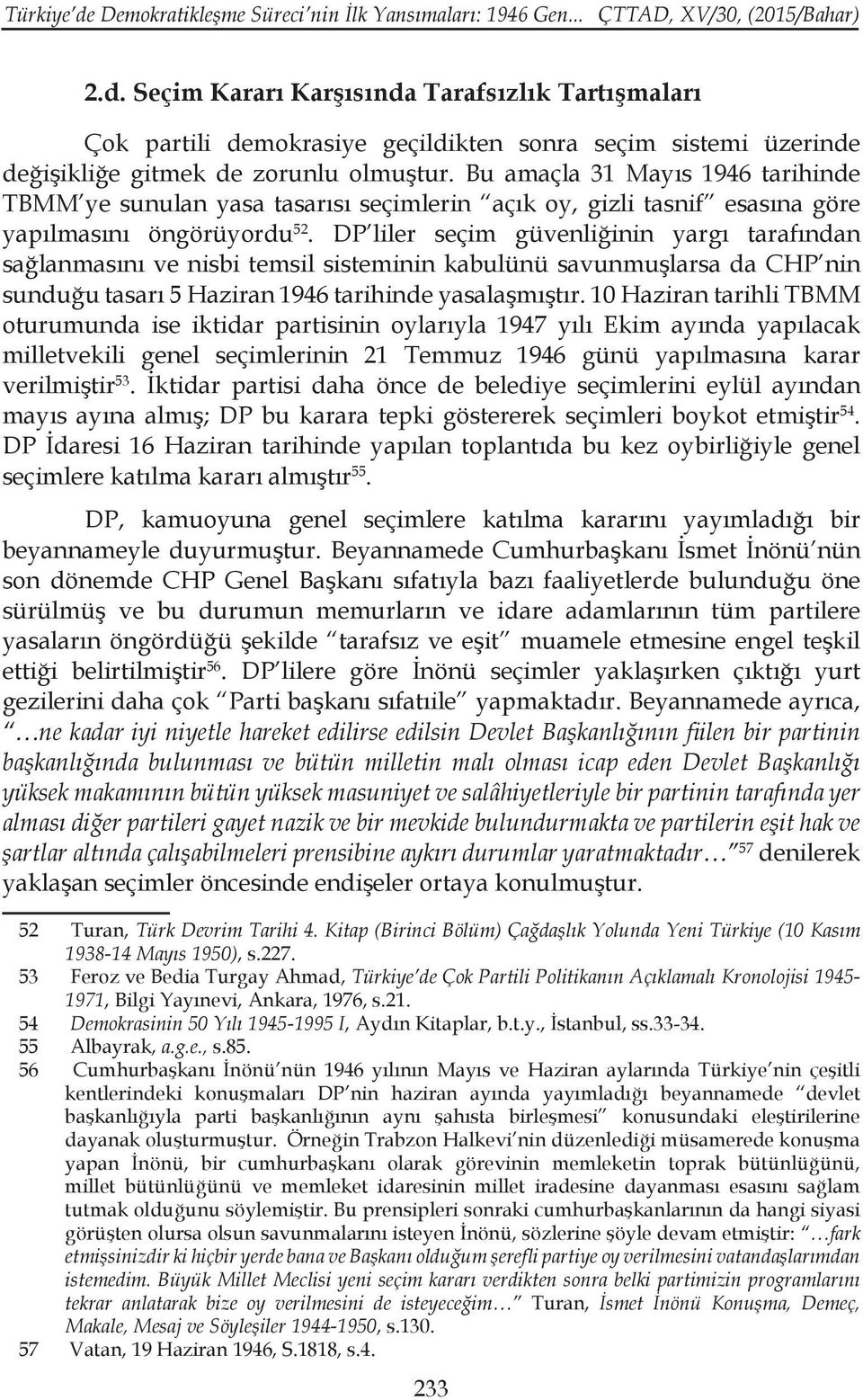 DP liler seçim güvenliğinin yargı tarafından sağlanmasını ve nisbi temsil sisteminin kabulünü savunmuşlarsa da CHP nin sunduğu tasarı 5 Haziran 1946 tarihinde yasalaşmıştır.