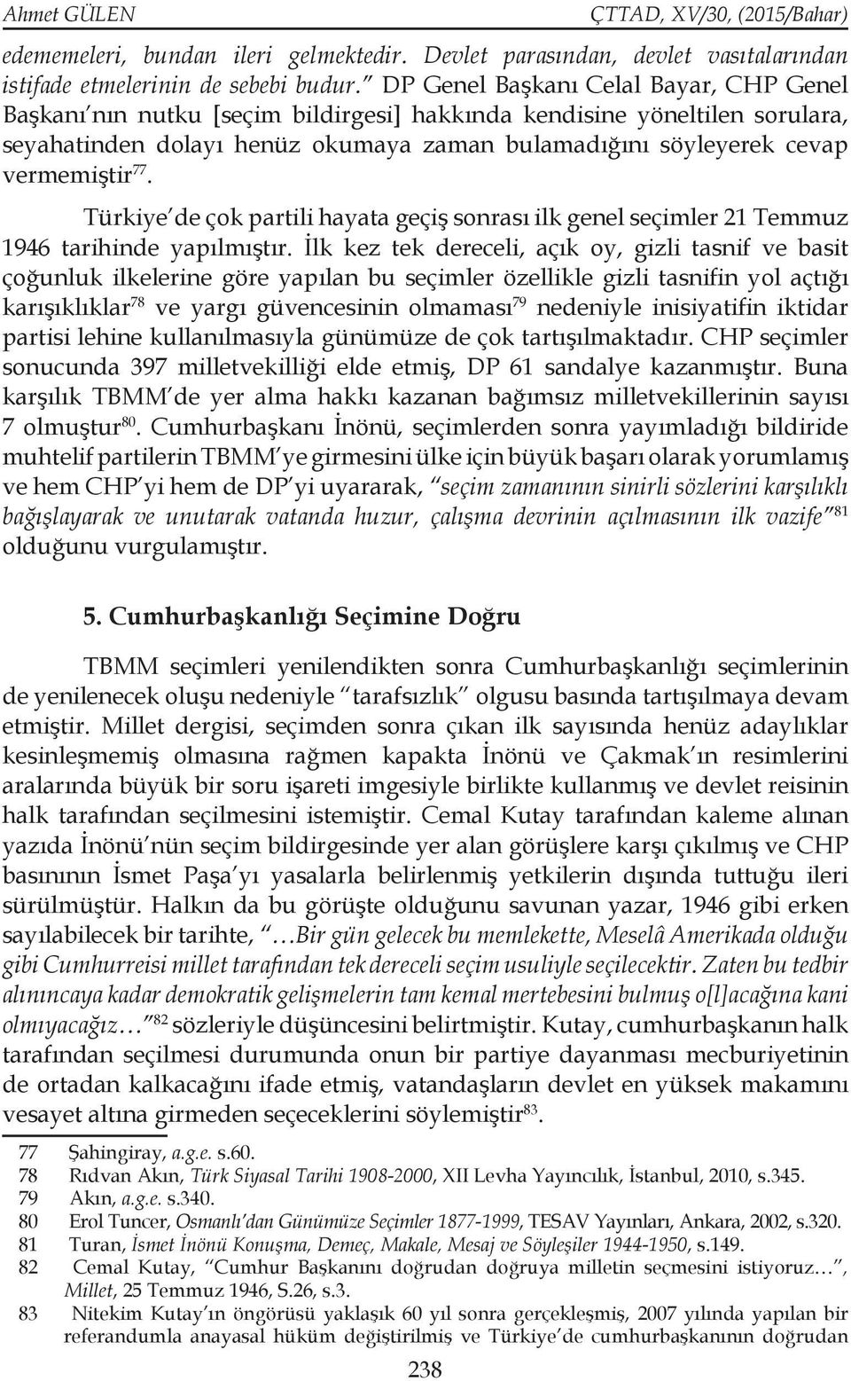 77. Türkiye de çok partili hayata geçiş sonrası ilk genel seçimler 21 Temmuz 1946 tarihinde yapılmıştır.