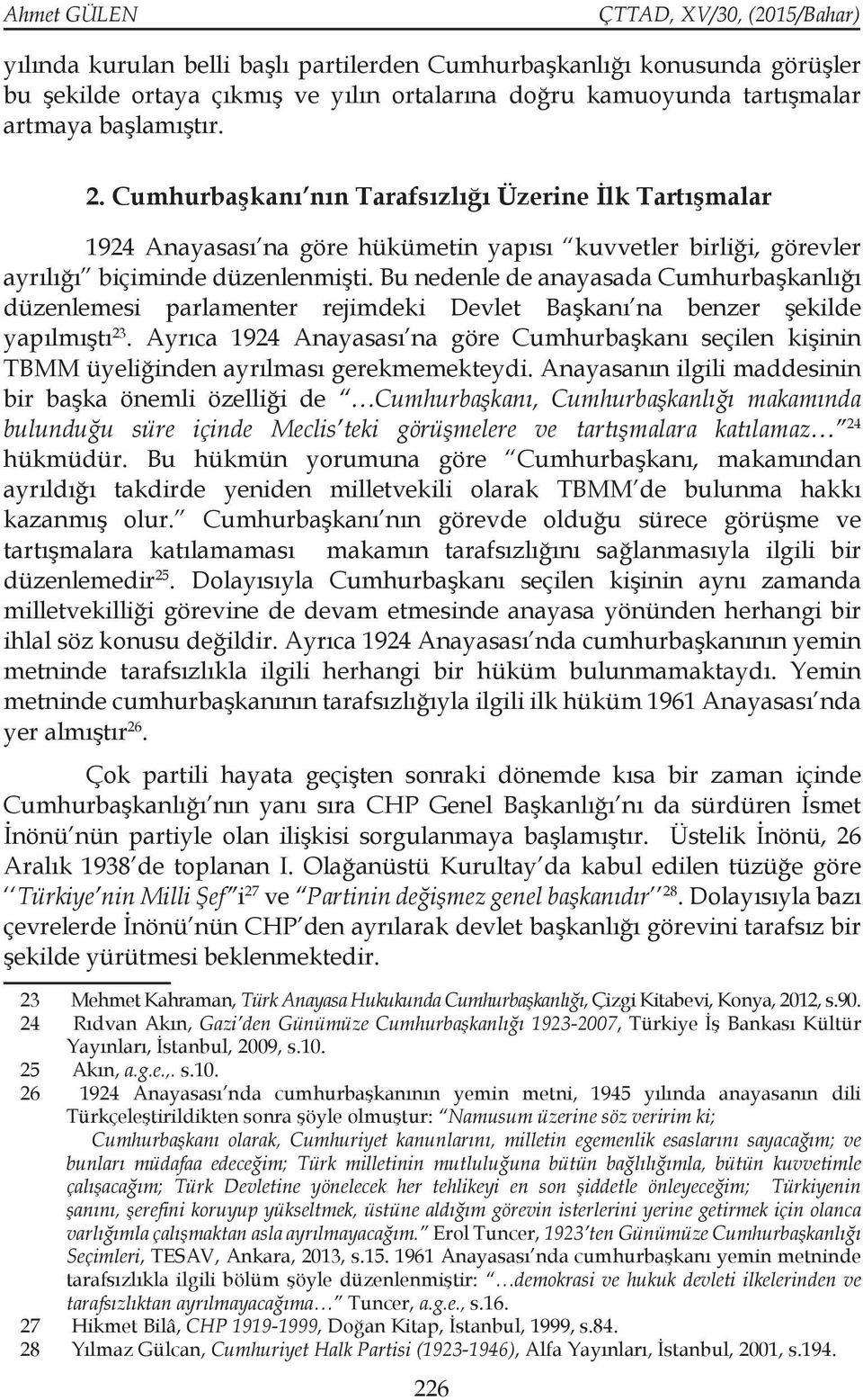 Bu nedenle de anayasada Cumhurbaşkanlığı düzenlemesi parlamenter rejimdeki Devlet Başkanı na benzer şekilde yapılmıştı 23.