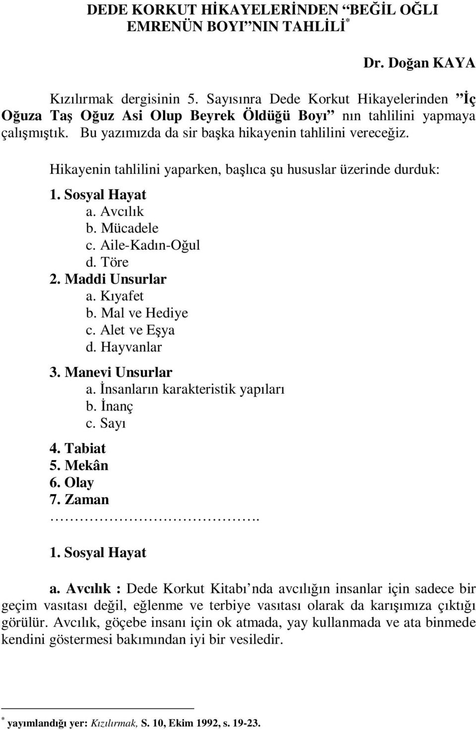 Hikayenin tahlilini yaparken, başlıca şu hususlar üzerinde durduk: 1. Sosyal Hayat a. Avcılık b. Mücadele c. Aile-Kadın-Oğul d. Töre 2. Maddi Unsurlar a. Kıyafet b. Mal ve Hediye c. Alet ve Eşya d.