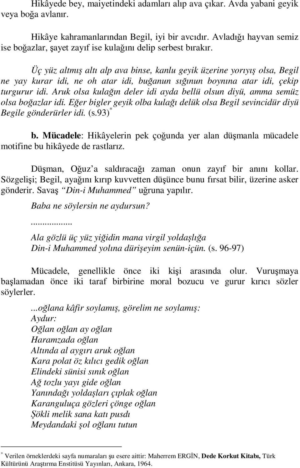 Üç yüz altmış altı alp ava binse, kanlu geyik üzerine yorıyış olsa, Begil ne yay kurar idi, ne oh atar idi, buğanun sığınun boynına atar idi, çekip turgurur idi.