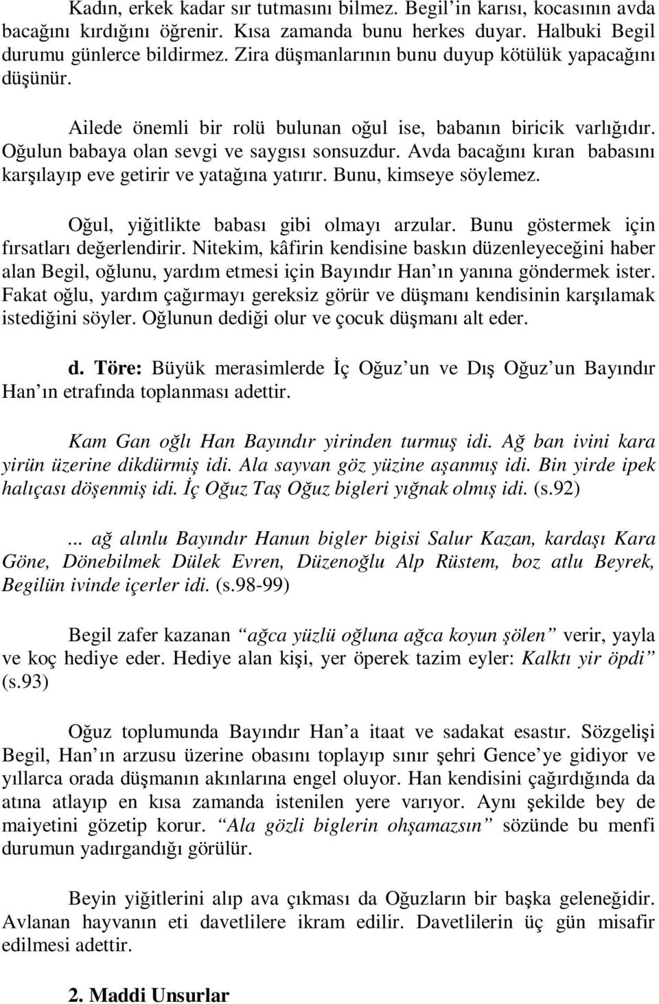 Avda bacağını kıran babasını karşılayıp eve getirir ve yatağına yatırır. Bunu, kimseye söylemez. Oğul, yiğitlikte babası gibi olmayı arzular. Bunu göstermek için fırsatları değerlendirir.