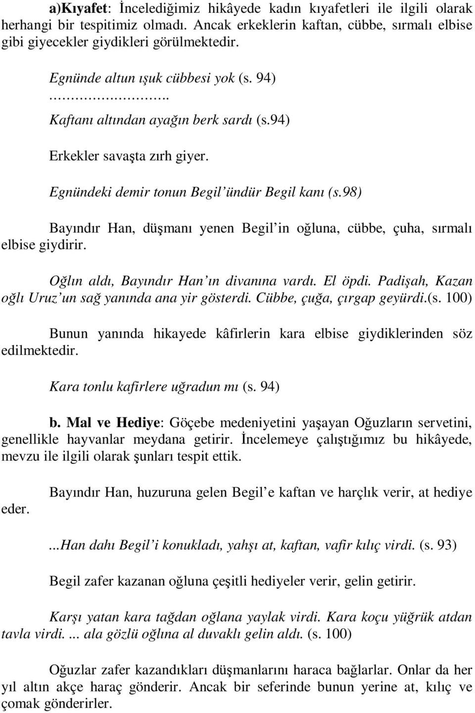 98) Bayındır Han, düşmanı yenen Begil in oğluna, cübbe, çuha, sırmalı elbise giydirir. Oğlın aldı, Bayındır Han ın divanına vardı. El öpdi. Padişah, Kazan oğlı Uruz un sağ yanında ana yir gösterdi.