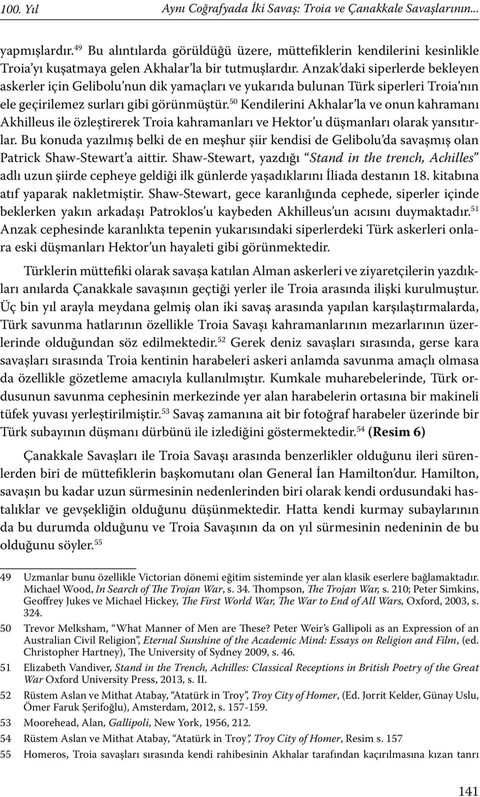 Anzak daki siperlerde bekleyen askerler için Gelibolu nun dik yamaçları ve yukarıda bulunan Türk siperleri Troia nın ele geçirilemez surları gibi görünmüştür.