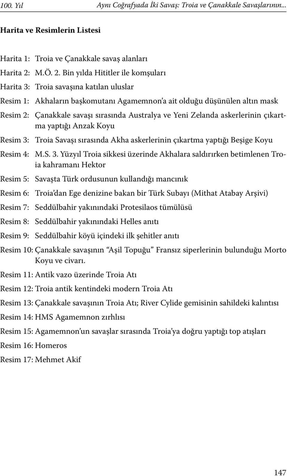 Bin yılda Hititler ile komşuları Harita 3: Troia savaşına katılan uluslar Resim 1: Akhaların başkomutanı Agamemnon a ait olduğu düşünülen altın mask Resim 2: Çanakkale savaşı sırasında Australya ve