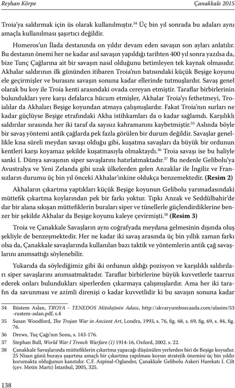 Bu destanın önemi her ne kadar asıl savaşın yapıldığı tarihten 400 yıl sonra yazılsa da, bize Tunç Çağlarına ait bir savaşın nasıl olduğunu betimleyen tek kaynak olmasıdır.