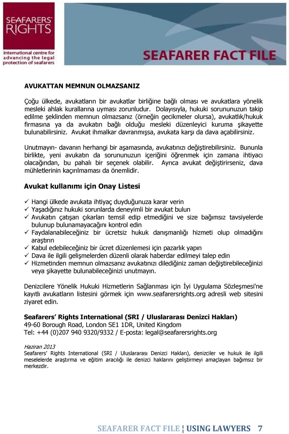 bulunabilirsiniz. Avukat ihmalkar davranmışsa, avukata karşı da dava açabilirsiniz. Unutmayın- davanın herhangi bir aşamasında, avukatınızı değiştirebilirsiniz.