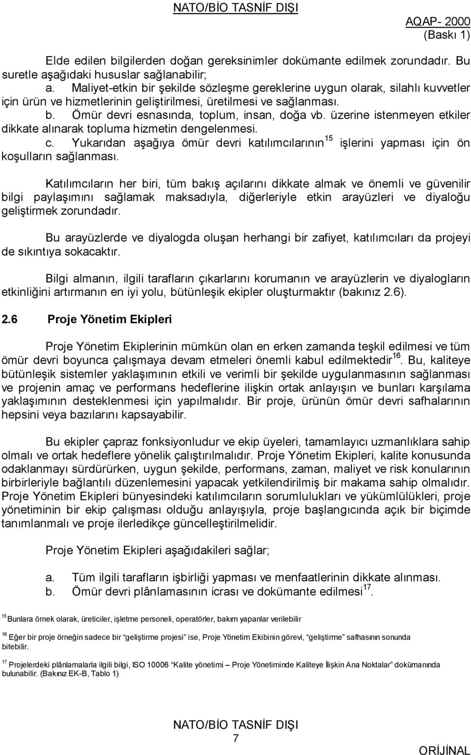 üzerine istenmeyen etkiler dikkate alınarak topluma hizmetin dengelenmesi. c. Yukarıdan aşağıya ömür devri katılımcılarının 15 işlerini yapması için ön koşulların sağlanması.