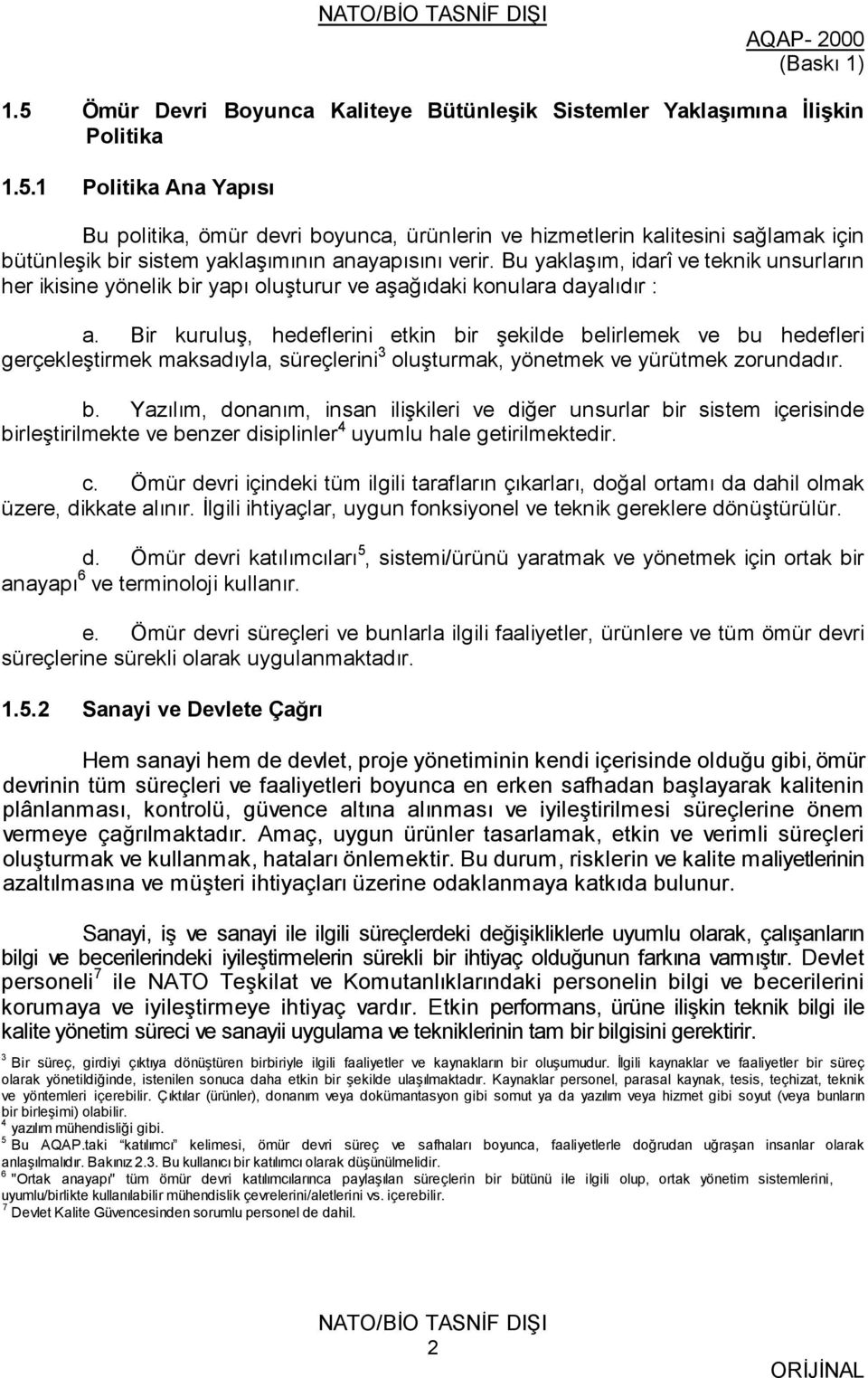 Bir kuruluş, hedeflerini etkin bir şekilde belirlemek ve bu hedefleri gerçekleştirmek maksadıyla, süreçlerini 3 oluşturmak, yönetmek ve yürütmek zorundadır. b. Yazılım, donanım, insan ilişkileri ve diğer unsurlar bir sistem içerisinde birleştirilmekte ve benzer disiplinler 4 uyumlu hale getirilmektedir.