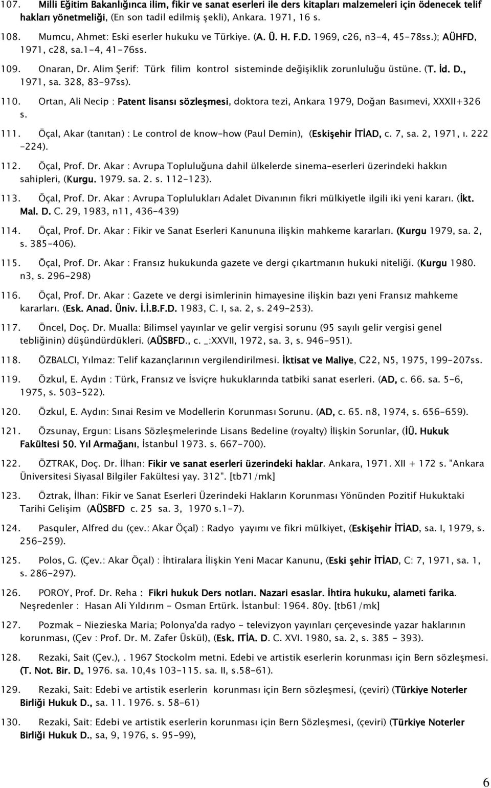 Alim Şerif: Türk filim kontrol sisteminde değişiklik zorunluluğu üstüne. (T. İd. D., 1971, sa. 328, 83-97ss). 110.