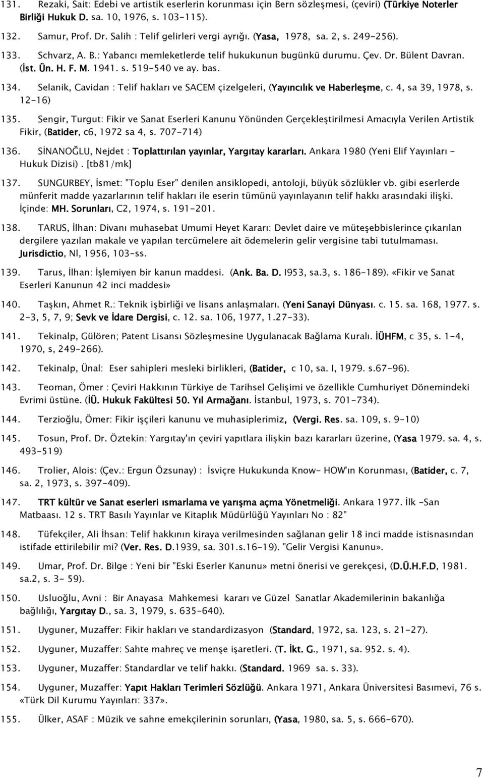bas. 134. Selanik, Cavidan : Telif hakları ve SACEM çizelgeleri, (Yayıncılık ve Haberleşme, c. 4, sa 39, 1978, s. 12-16) 135.