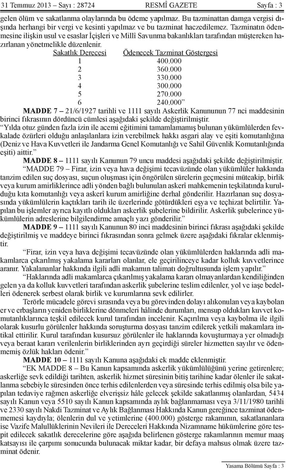 Tazminatın ödenmesine ilişkin usul ve esaslar İçişleri ve Millî Savunma bakanlıkları tarafından müştereken hazırlanan yönetmelikle düzenlenir. Sakatlık Derecesi Ödenecek Tazminat Göstergesi 1 400.