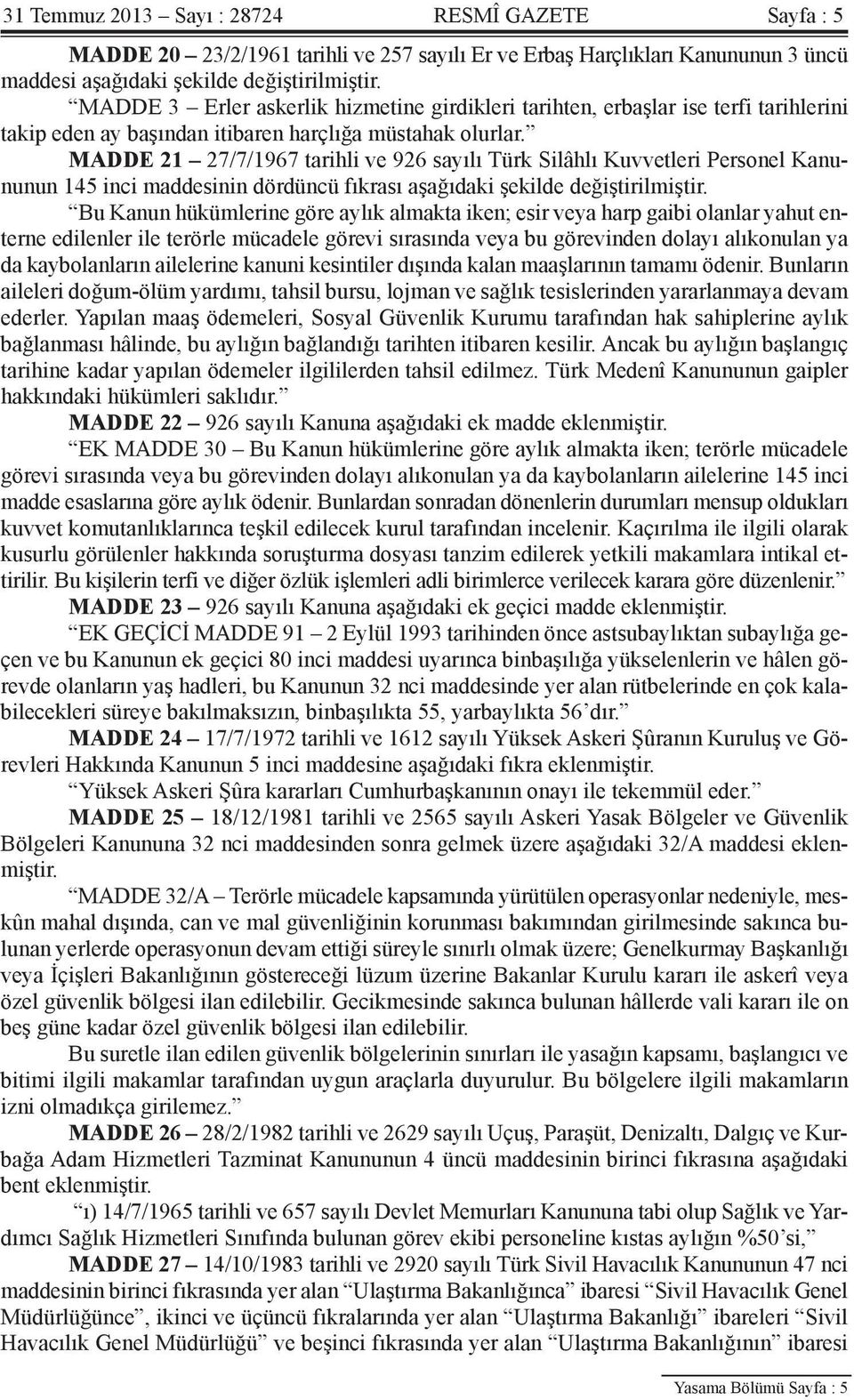 MADDE 21 27/7/1967 tarihli ve 926 sayılı Türk Silâhlı Kuvvetleri Personel Kanununun 145 inci maddesinin dördüncü fıkrası aşağıdaki şekilde değiştirilmiştir.
