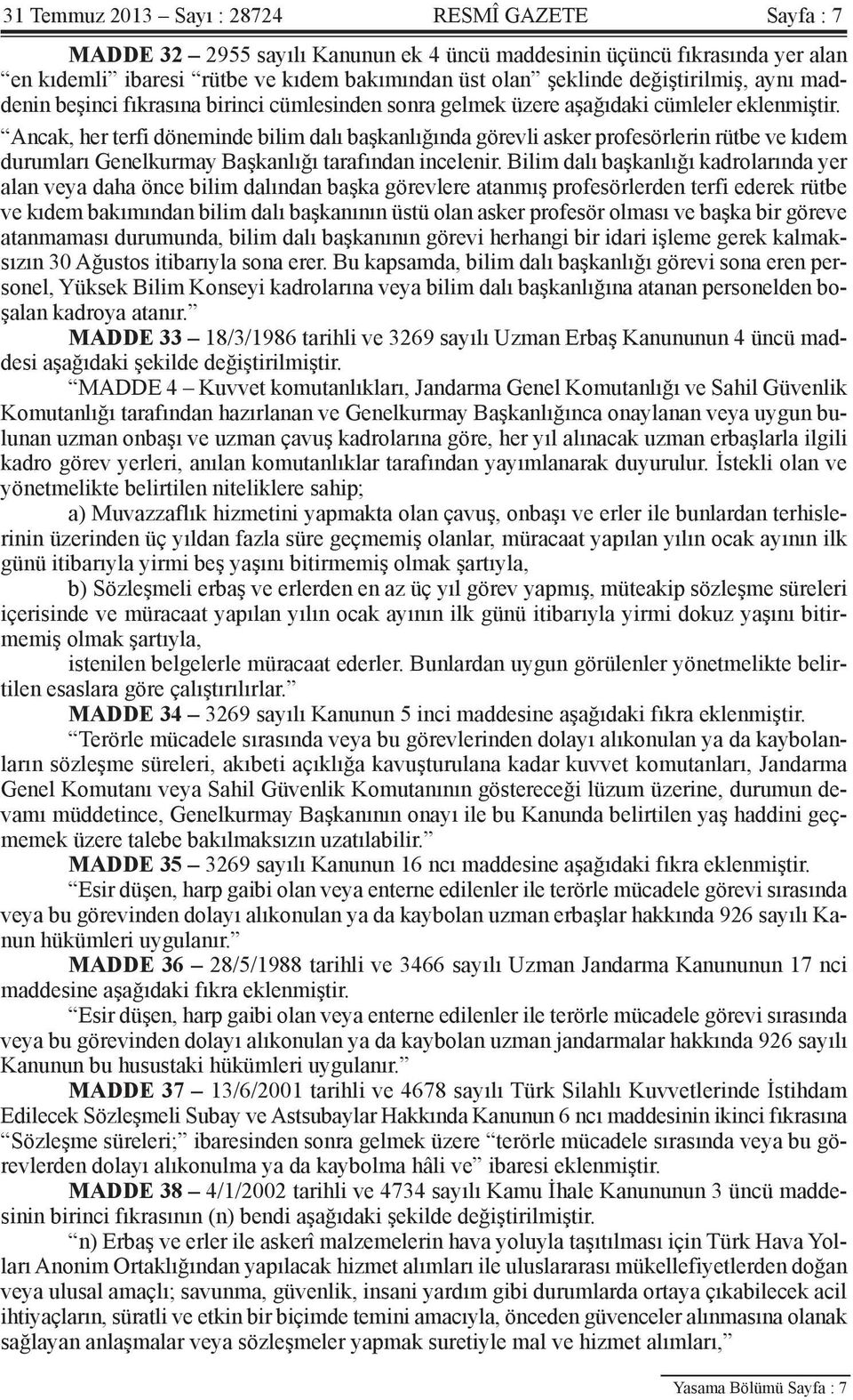 Ancak, her terfi döneminde bilim dalı başkanlığında görevli asker profesörlerin rütbe ve kıdem durumları Genelkurmay Başkanlığı tarafından incelenir.