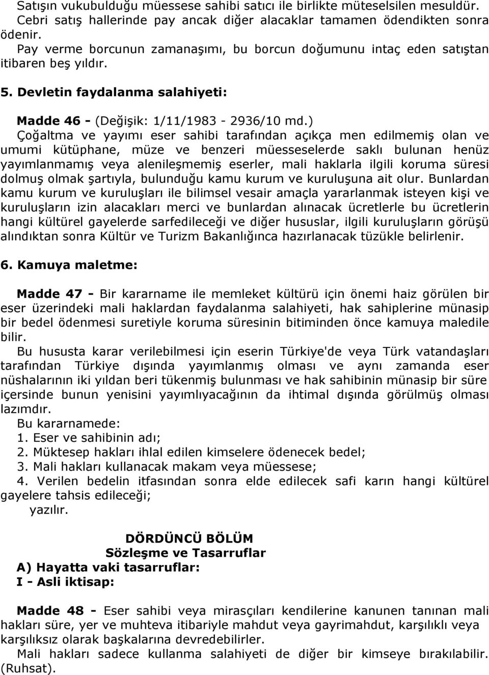 ) Çoğaltma ve yayımı eser sahibi tarafından açıkça men edilmemiş olan ve umumi kütüphane, müze ve benzeri müesseselerde saklı bulunan henüz yayımlanmamış veya alenileşmemiş eserler, mali haklarla