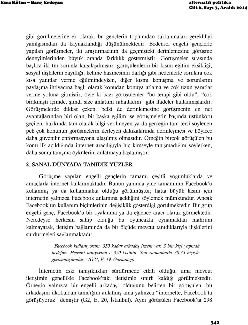 Görüşmeler sırasında başlıca iki tür sorunla karşılaşılmıştır: görüşülenlerin bir kısmı eğitim eksikliği, sosyal ilişkilerin zayıflığı, kelime hazinesinin darlığı gibi nedenlerle sorulara çok kısa