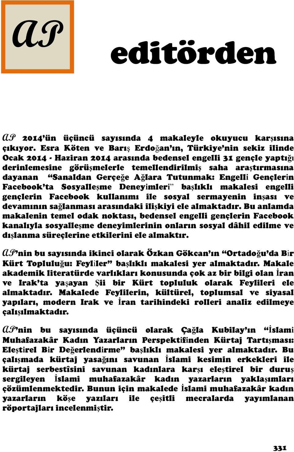 Sanaldan Gerçeğe Ağlara Tutunmak: Engelli Gençlerin Facebook ta Sosyalleşme Deneyimleri başlıklı makalesi engelli gençlerin Facebook kullanımı ile sosyal sermayenin inşası ve devamının sağlanması