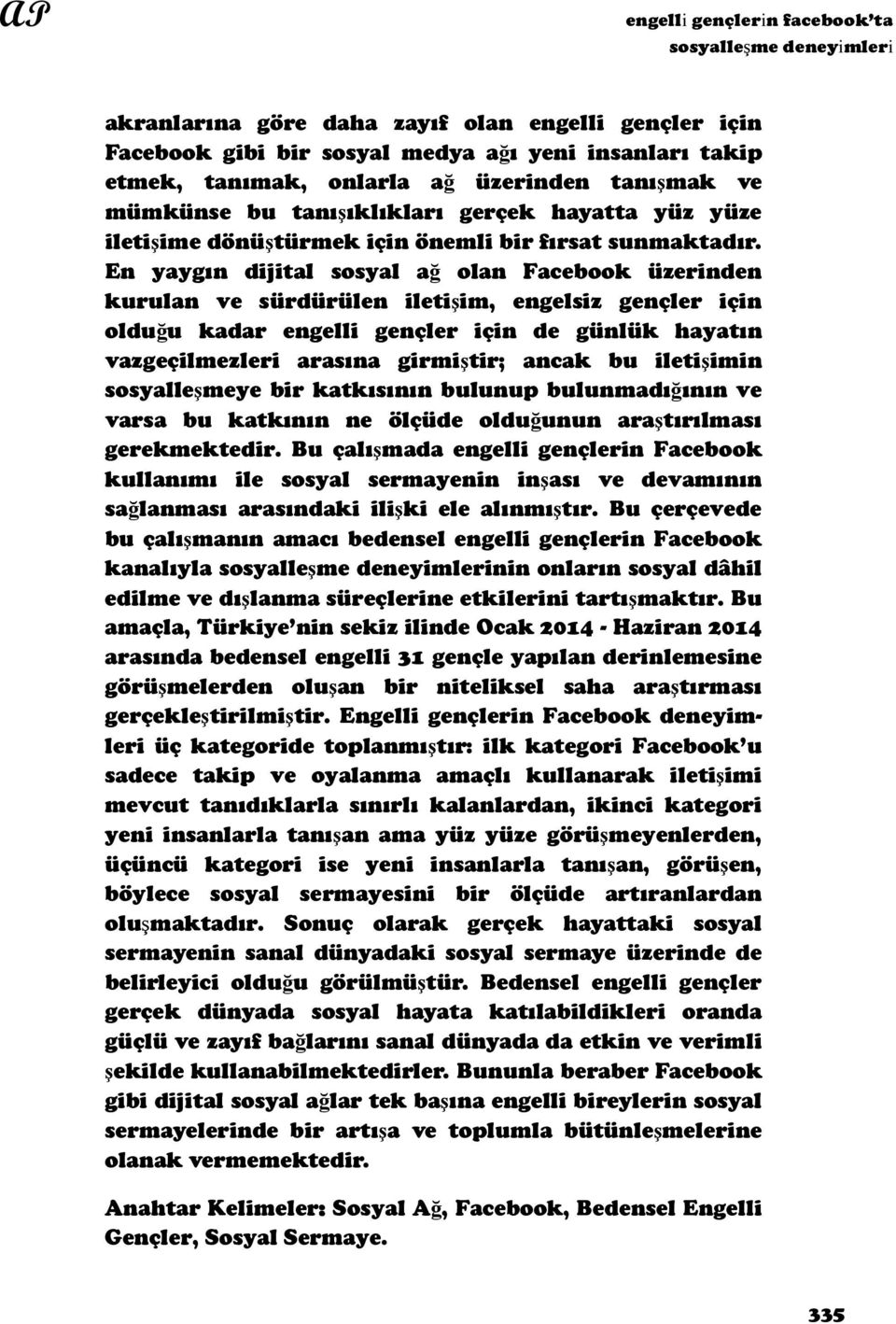 En yaygın dijital sosyal ağ olan Facebook üzerinden kurulan ve sürdürülen iletişim, engelsiz gençler için olduğu kadar engelli gençler için de günlük hayatın vazgeçilmezleri arasına girmiştir; ancak