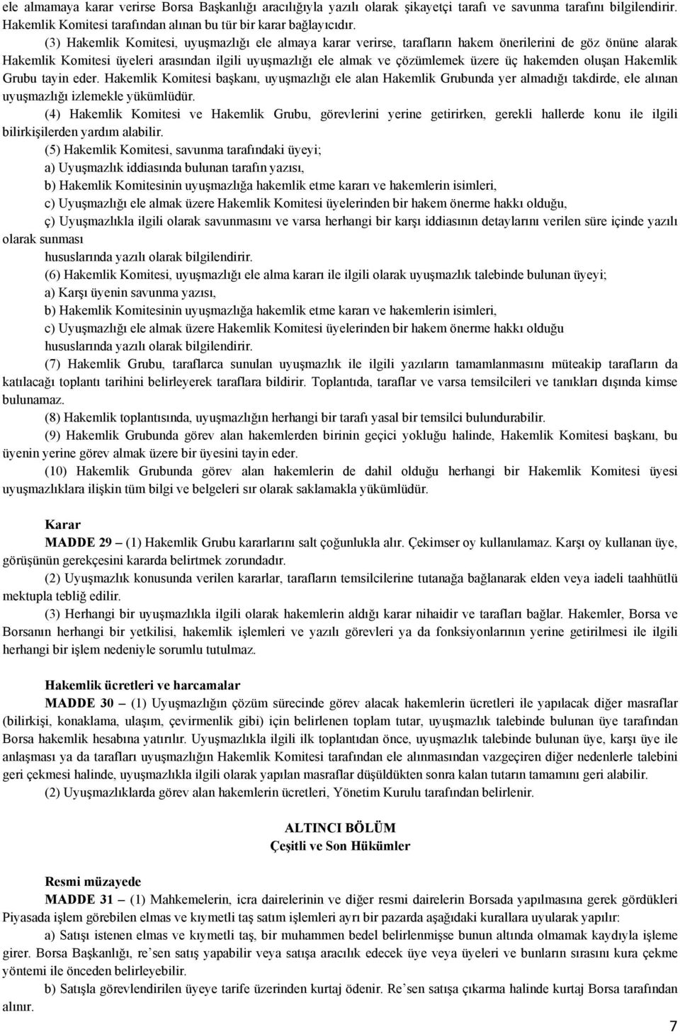 hakemden oluşan Hakemlik Grubu tayin eder. Hakemlik Komitesi başkanı, uyuşmazlığı ele alan Hakemlik Grubunda yer almadığı takdirde, ele alınan uyuşmazlığı izlemekle yükümlüdür.