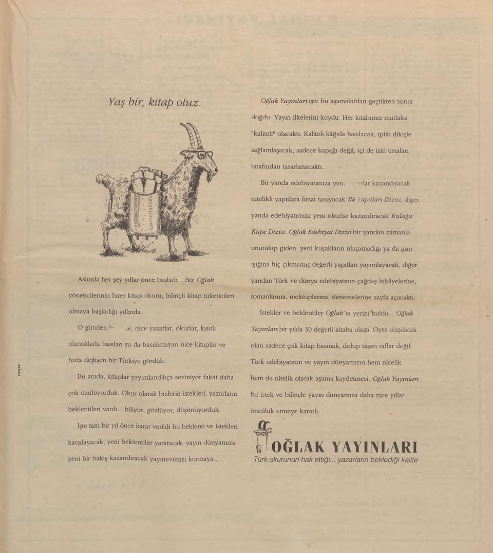 Bir yanda edebiyatımıza yen dar kazandıracak nitelikli yapıtlara fırsat tanıyacak İlk Yapıtlan Dizisi, diğer yanda edebiyatımıza yeni okurlar kazandıracak Kulağa Küpe Dizisi.