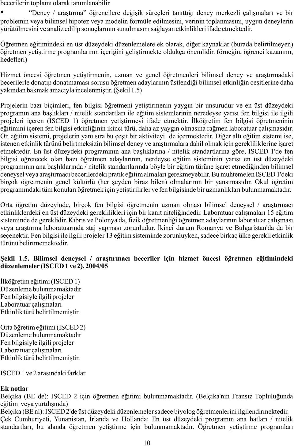 Öðretmen eðitimindeki en üst düzeydeki düzenlemelere ek olarak, diðer kaynaklar (burada belirtilmeyen) öðretmen yetiþtirme programlarýnýn içeriðini geliþtirmekte oldukça önemlidir.