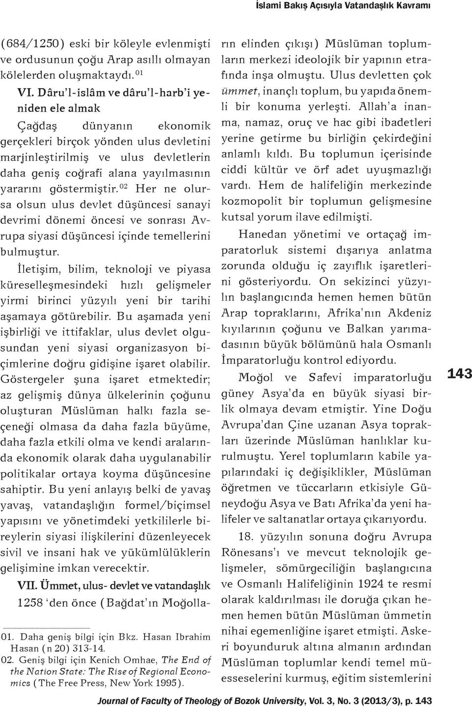 göstermiþtir. 02 Her ne olursa olsun ulus devlet düþüncesi sanayi devrimi dönemi öncesi ve sonrasý Avrupa siyasi düþüncesi içinde temellerini bulmuþtur.