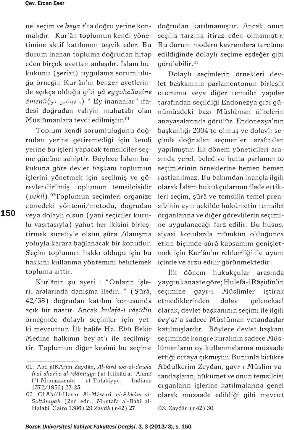 edilmiþtir. 01 Toplum kendi sorumluluðunu doðrudan yerine getiremediði için kendi yerine bu iþleri yapacak temsilciler seçme gücüne sahiptir.