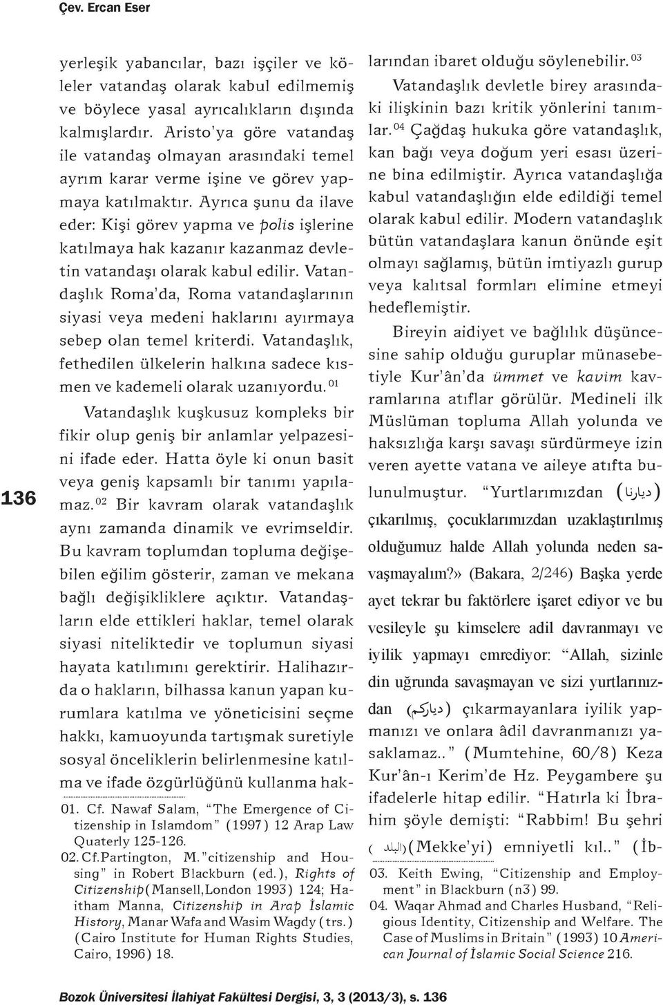 Ayrýca þunu da ilave eder: Kiþi görev yapma ve polis iþlerine katýlmaya hak kazanýr kazanmaz devletin vatandaþý olarak kabul edilir.