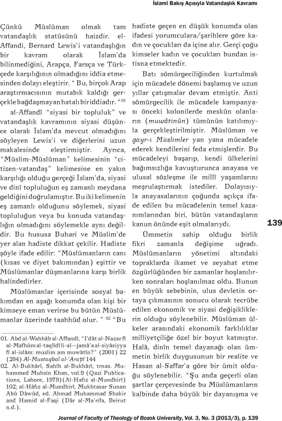 Bu, birçok Arap araþtýrmacýsýnýn mutabýk kaldýðý gerçekle baðdaþmayan hatalý bir iddiadýr.