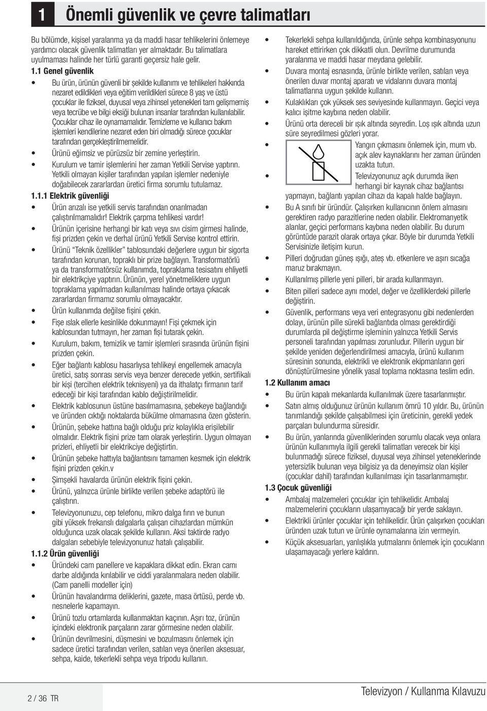 1 Genel güvenlik Bu ürün, ürünün güvenli bir şekilde kullanımı ve tehlikeleri hakkında nezaret edildikleri veya eğitim verildikleri sürece 8 yaş ve üstü çocuklar ile fiziksel, duyusal veya zihinsel