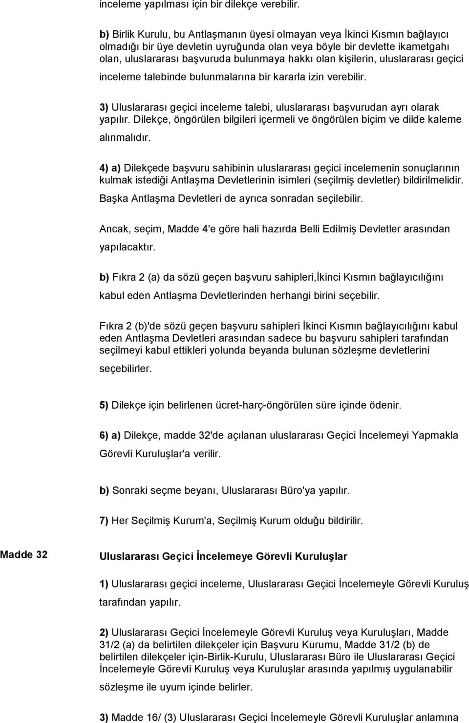 olan kişilerin, uluslararası geçici inceleme talebinde bulunmalarına bir kararla izin verebilir. 3) Uluslararası geçici inceleme talebi, uluslararası başvurudan ayrı olarak yapılır.