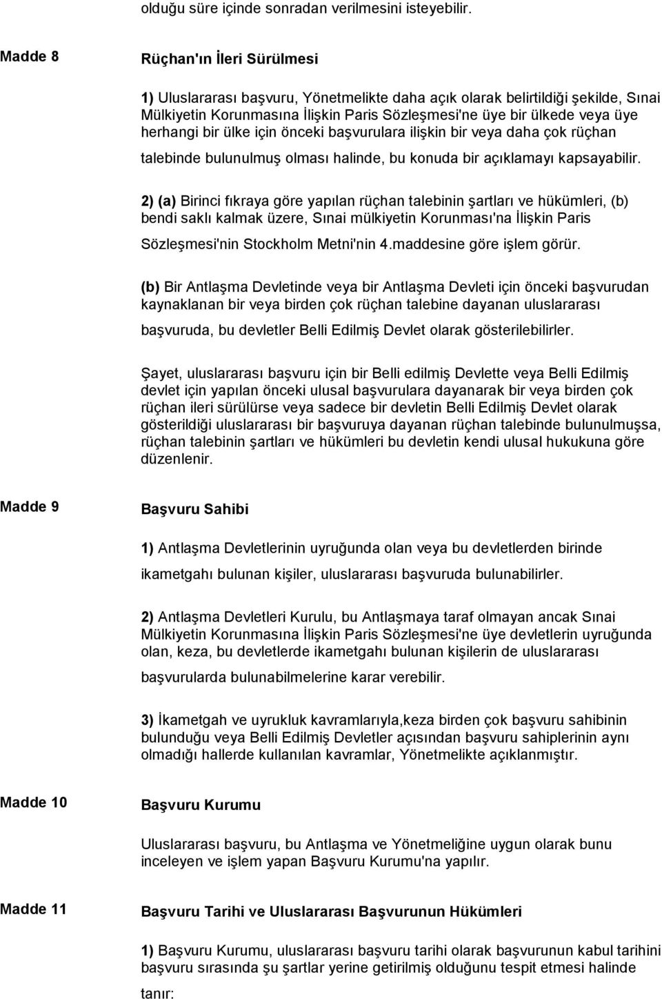 herhangi bir ülke için önceki başvurulara ilişkin bir veya daha çok rüçhan talebinde bulunulmuş olması halinde, bu konuda bir açıklamayı kapsayabilir.