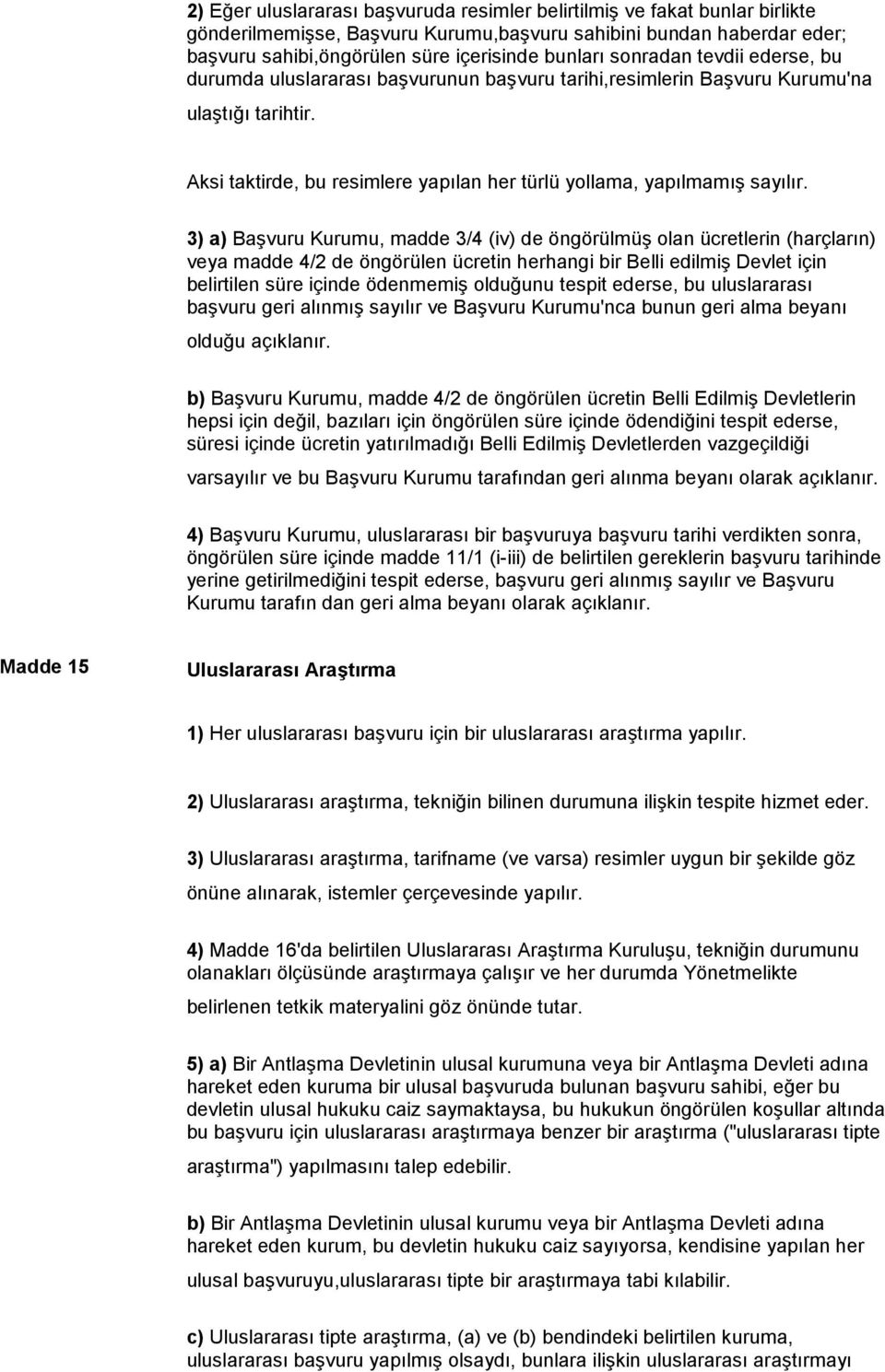 3) a) Başvuru Kurumu, madde 3/4 (iv) de öngörülmüş olan ücretlerin (harçların) veya madde 4/2 de öngörülen ücretin herhangi bir Belli edilmiş Devlet için belirtilen süre içinde ödenmemiş olduğunu