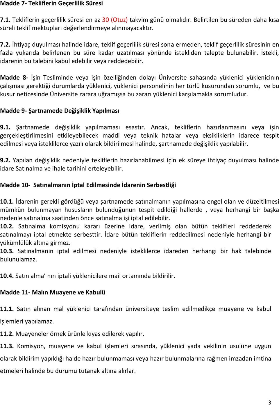 İhtiyaç duyulması halinde idare, teklif geçerlilik süresi sona ermeden, teklif geçerlilik süresinin en fazla yukarıda belirlenen bu süre kadar uzatılması yönünde istekliden talepte bulunabilir.