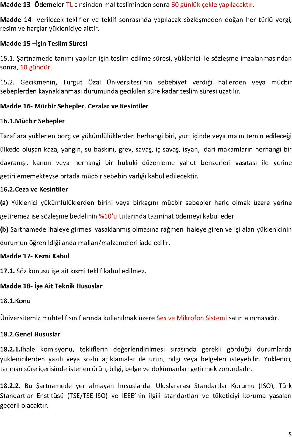 15.2. Gecikmenin, Turgut Özal Üniversitesi nin sebebiyet verdiği hallerden veya mücbir sebeplerden kaynaklanması durumunda gecikilen süre kadar teslim süresi uzatılır.