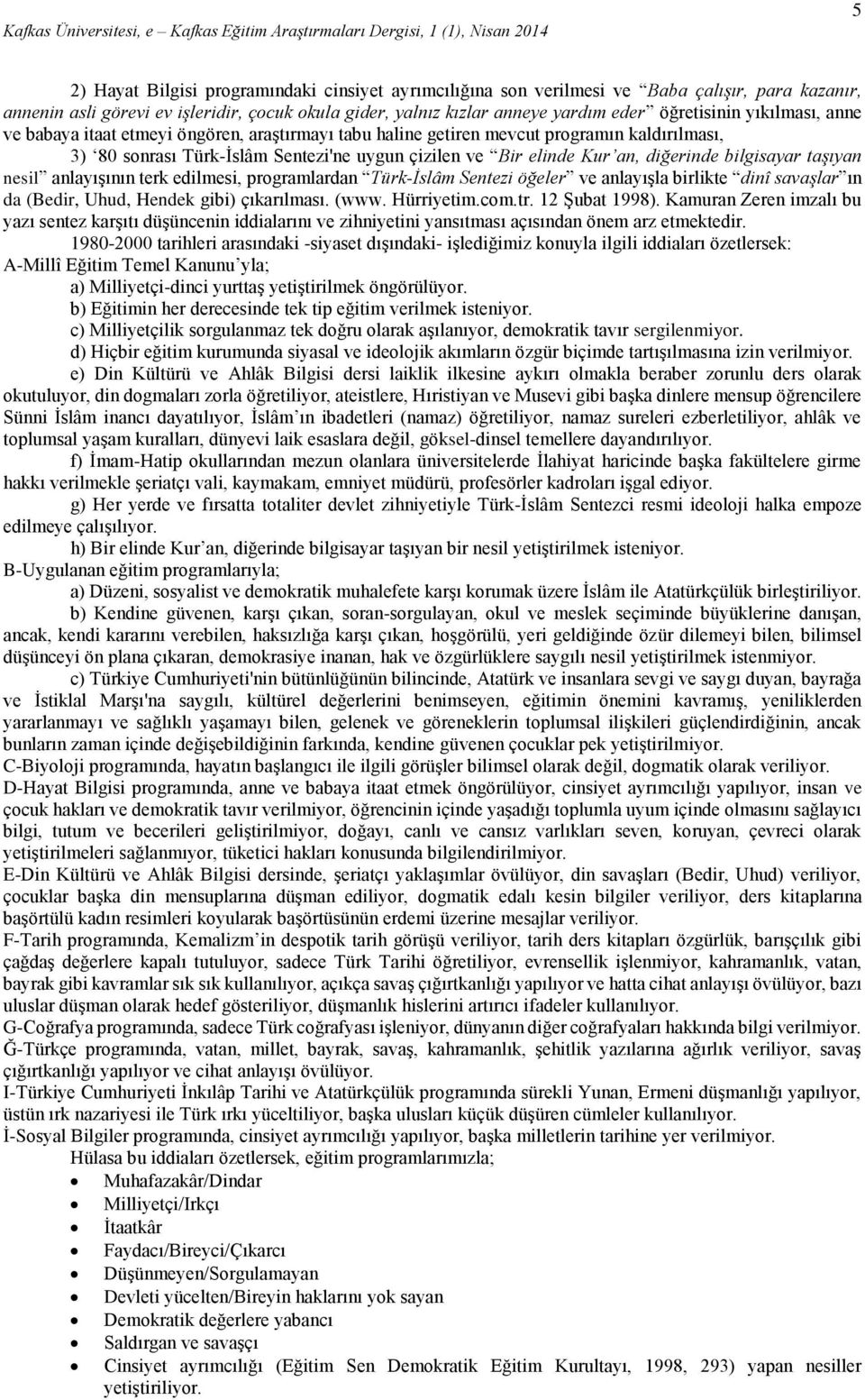 bilgisayar taşıyan nesil anlayışının terk edilmesi, programlardan Türk-İslâm Sentezi öğeler ve anlayışla birlikte dinî savaşlar ın da (Bedir, Uhud, Hendek gibi) çıkarılması. (www. Hürriyetim.com.tr.