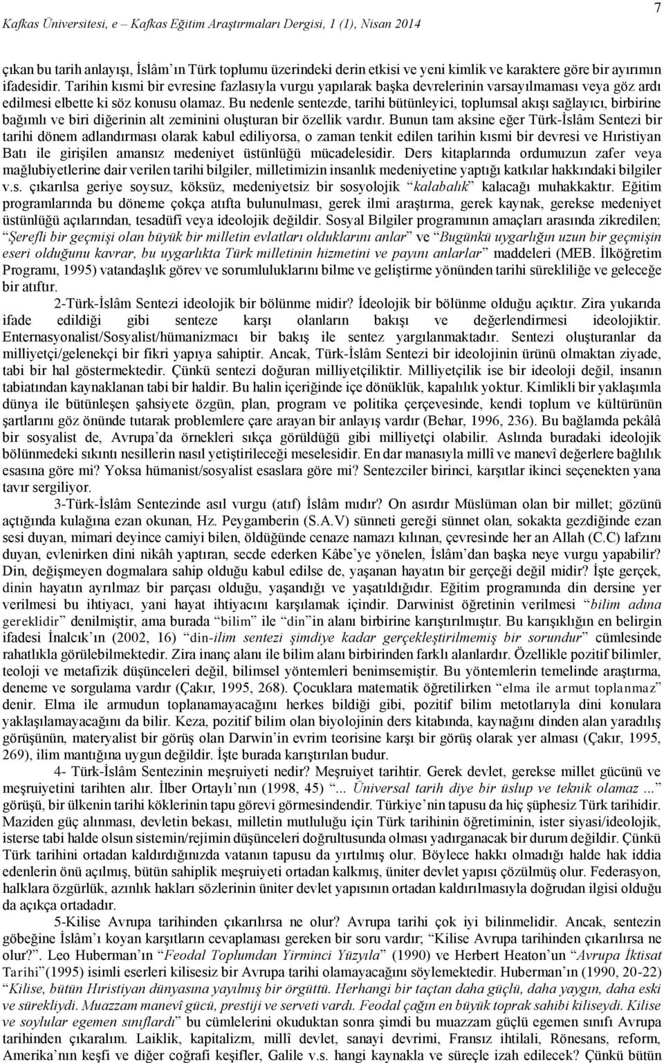 Bu nedenle sentezde, tarihi bütünleyici, toplumsal akışı sağlayıcı, birbirine bağımlı ve biri diğerinin alt zeminini oluşturan bir özellik vardır.