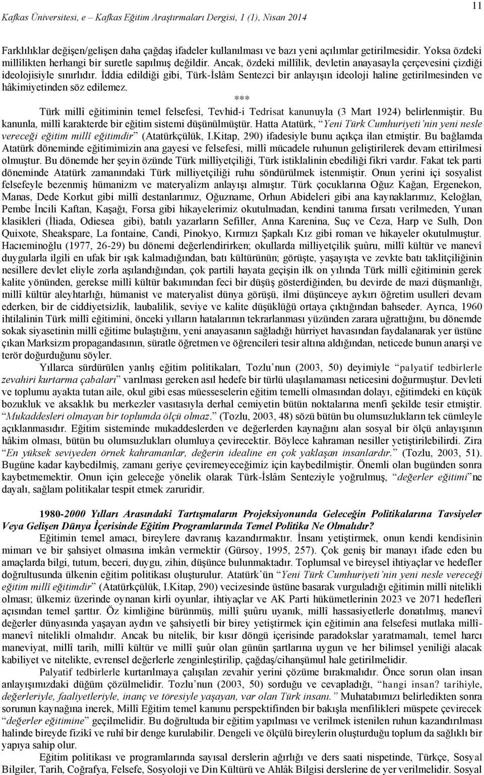 İddia edildiği gibi, Türk-İslâm Sentezci bir anlayışın ideoloji haline getirilmesinden ve hâkimiyetinden söz edilemez.