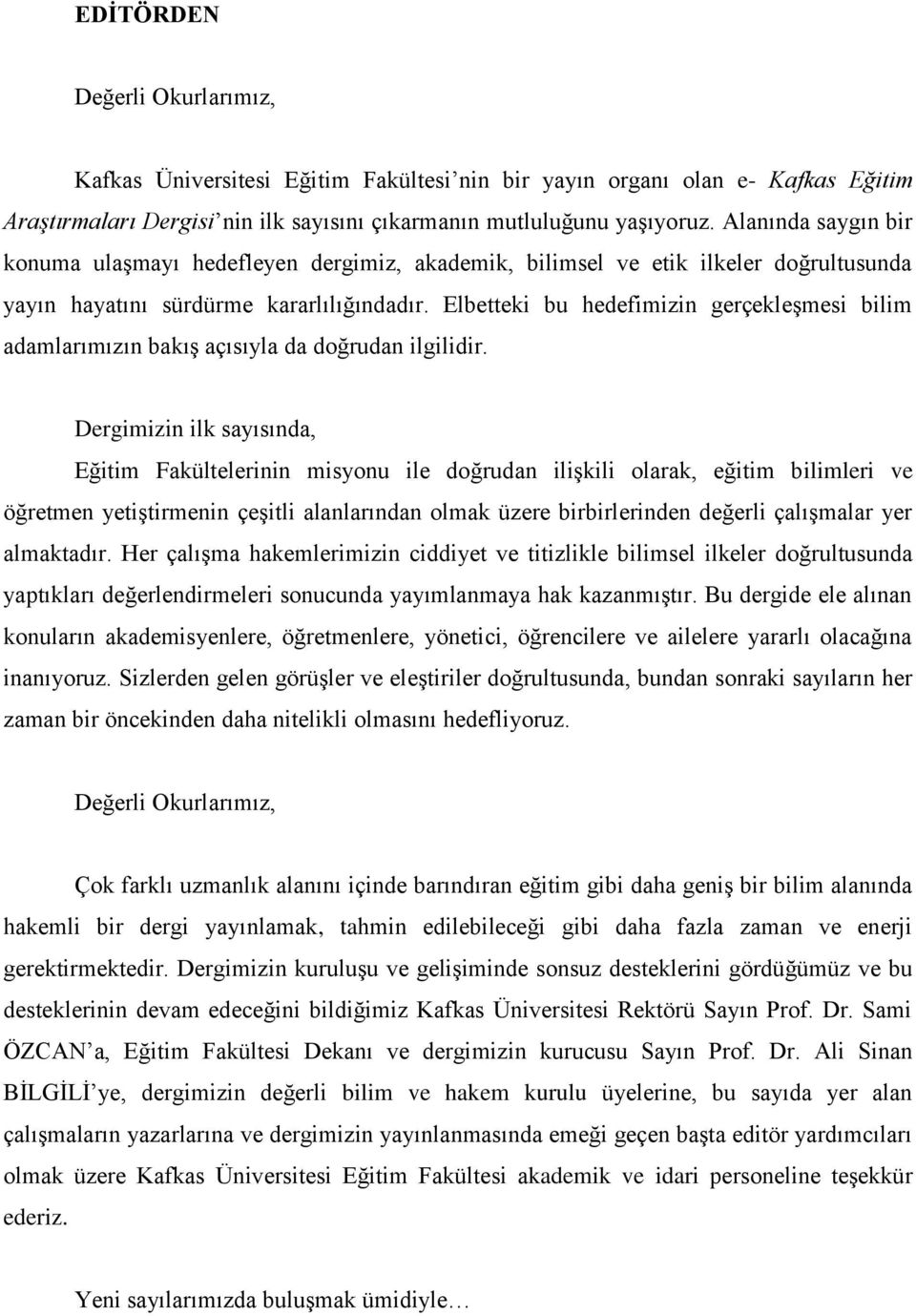 Elbetteki bu hedefimizin gerçekleşmesi bilim adamlarımızın bakış açısıyla da doğrudan ilgilidir.