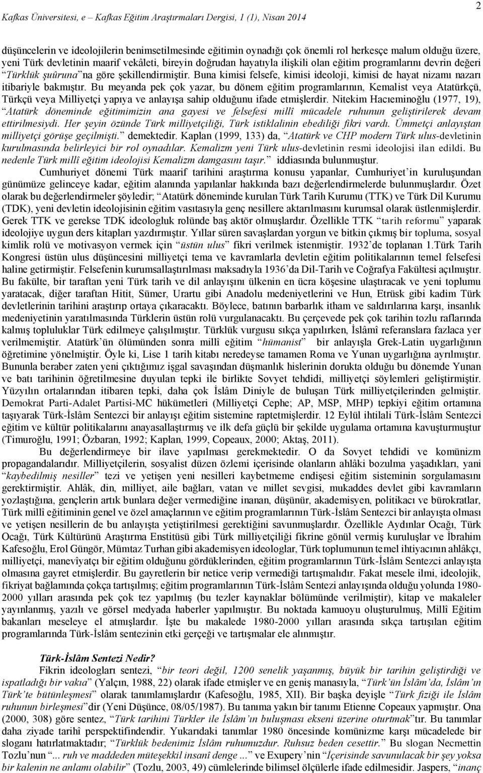 Bu meyanda pek çok yazar, bu dönem eğitim programlarının, Kemalist veya Atatürkçü, Türkçü veya Milliyetçi yapıya ve anlayışa sahip olduğunu ifade etmişlerdir.