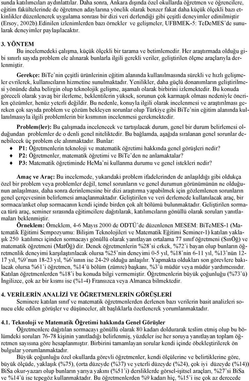 sonrası bir dizi veri derlendiği gibi çeşitli deneyimler edinilmiştir (Ersoy, 2002b).Edinilen izlenimlerden bazı örnekler ve gelişmeler, UFBMEK-5: TeDeMES de sunularak deneyimler paylaşılacaktır. 3.