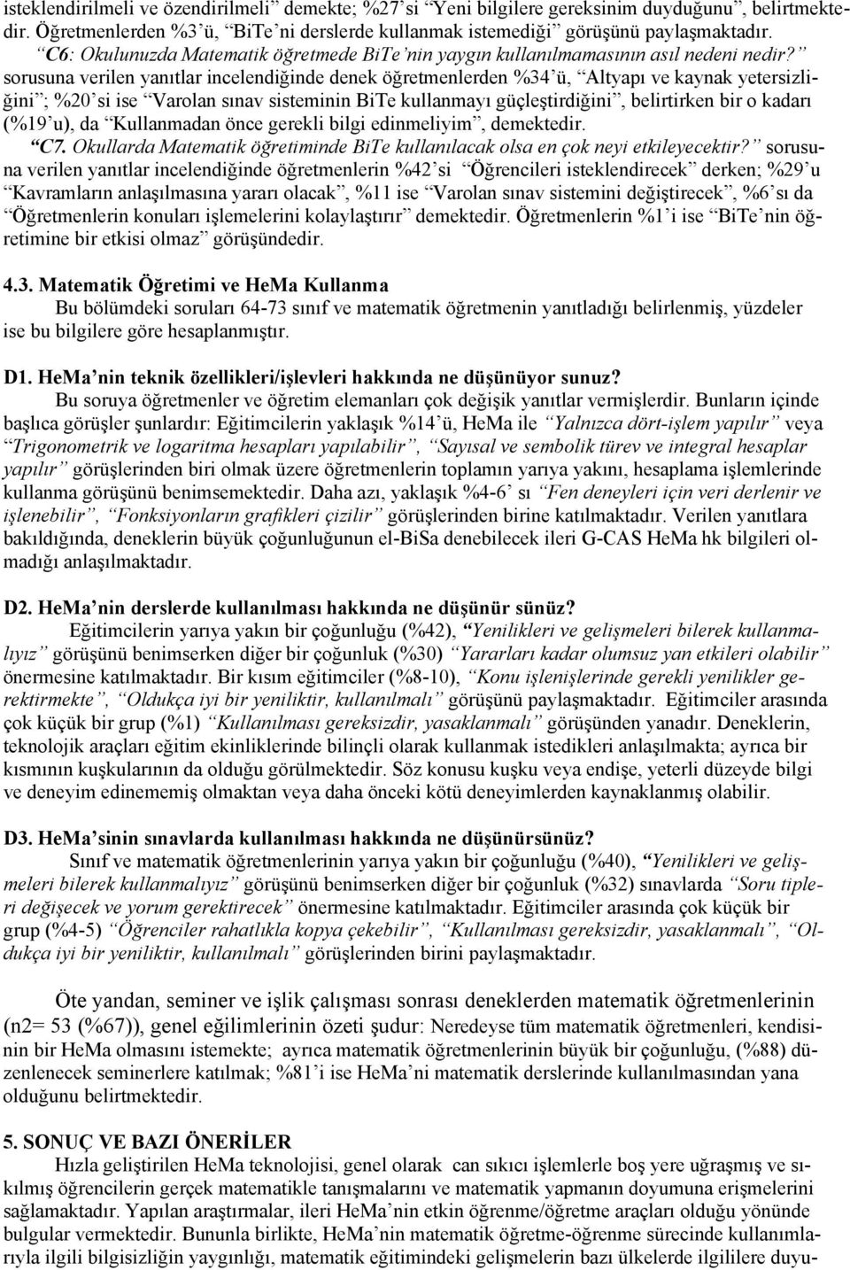 sorusuna verilen yanıtlar incelendiğinde denek öğretmenlerden %34 ü, Altyapı ve kaynak yetersizliğini ; %20 si ise Varolan sınav sisteminin BiTe kullanmayı güçleştirdiğini, belirtirken bir o kadarı