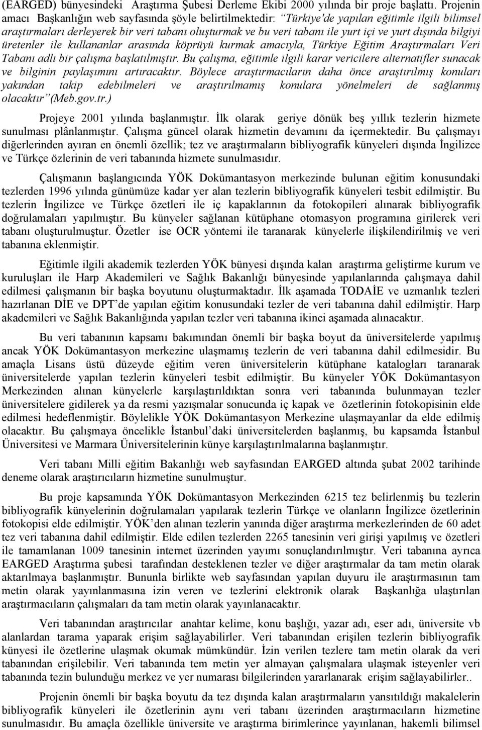 yurt dışında bilgiyi üretenler ile kullananlar arasında köprüyü kurmak amacıyla, Türkiye Eğitim Araştırmaları Veri Tabanı adlı bir çalışma başlatılmıştır.