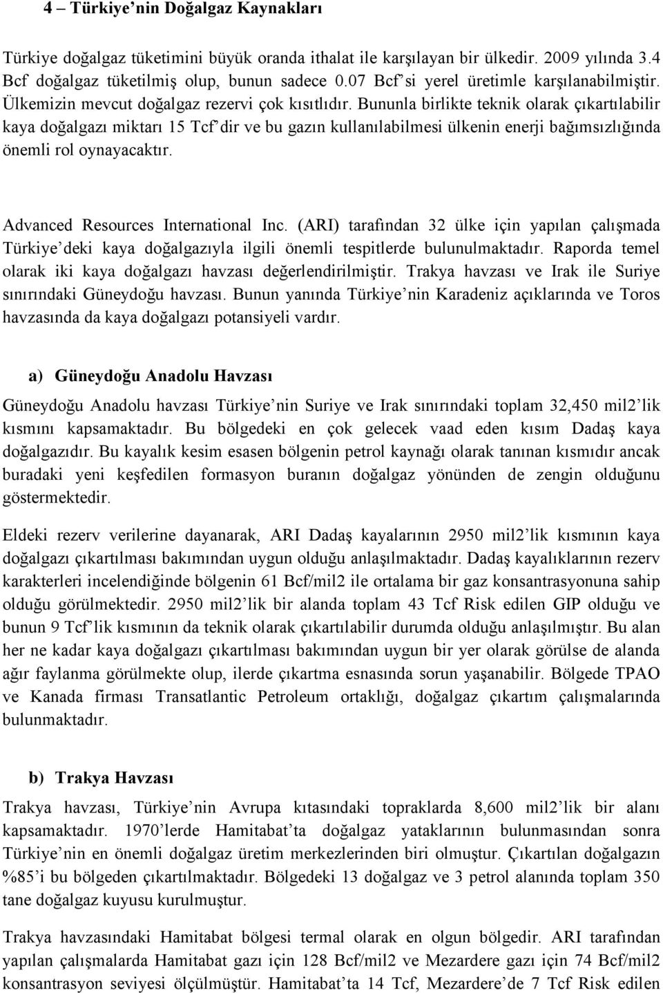 Bununla birlikte teknik olarak çıkartılabilir kaya doğalgazı miktarı 15 Tcf dir ve bu gazın kullanılabilmesi ülkenin enerji bağımsızlığında önemli rol oynayacaktır.