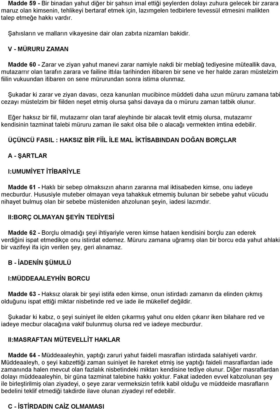 V - MÜRURU ZAMAN Madde 60 - Zarar ve ziyan yahut manevi zarar namiyle nakdi bir meblağ tediyesine müteallik dava, mutazarrır olan tarafın zarara ve failine ittılaı tarihinden itibaren bir sene ve her