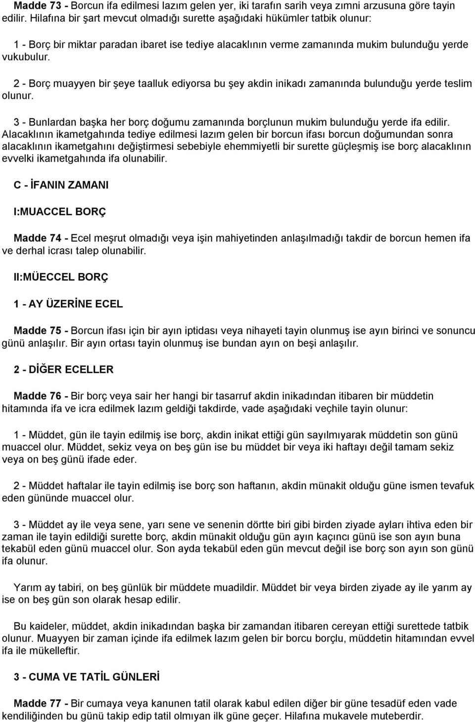 2 - Borç muayyen bir şeye taalluk ediyorsa bu şey akdin inikadı zamanında bulunduğu yerde teslim olunur. 3 - Bunlardan başka her borç doğumu zamanında borçlunun mukim bulunduğu yerde ifa edilir.