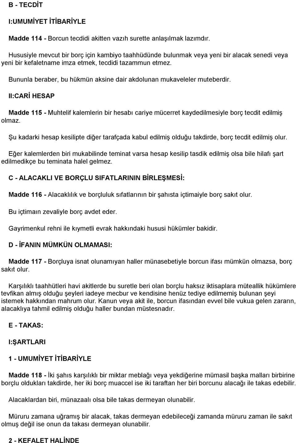 Bununla beraber, bu hükmün aksine dair akdolunan mukaveleler muteberdir. II:CARĠ HESAP Madde 115 - Muhtelif kalemlerin bir hesabı cariye mücerret kaydedilmesiyle borç tecdit edilmiş olmaz.