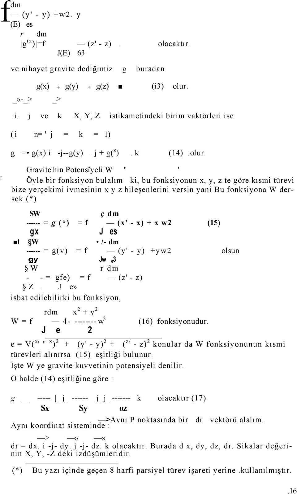 r Gravite'hin Potensîyeli W " ' Öyle bir fonksiyon bulalım ki, bu fonksiyonun x, y, z te göre kısmi türevi bize yerçekimi ivmesinin x y z bileşenlerini versin yani Bu fonksiyona W dersek (*) SW ç dm