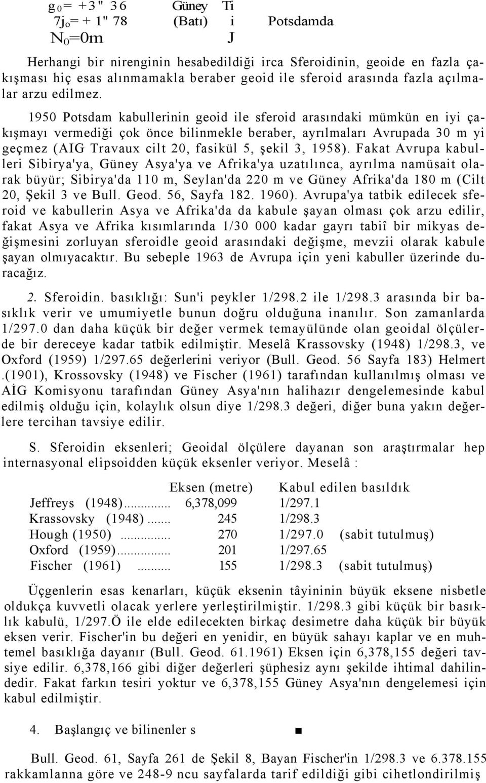 1950 Potsdam kabullerinin geoid ile sferoid arasındaki mümkün en iyi çakışmayı vermediği çok önce bilinmekle beraber, ayrılmaları Avrupada 30 m yi geçmez (AIG Travaux cilt 20, fasikül 5, şekil 3,