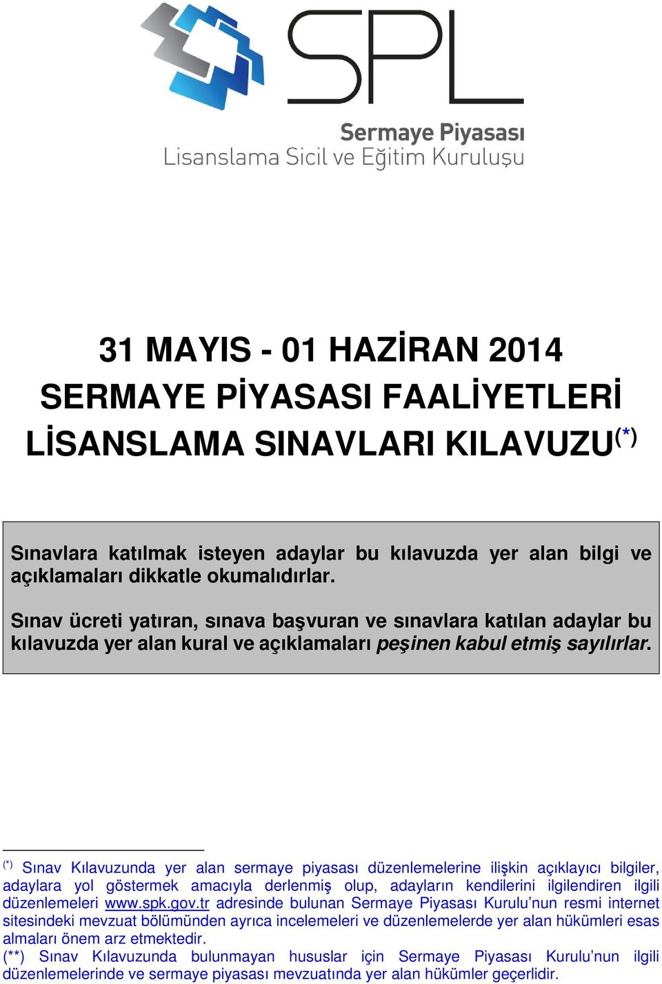 (*) Sınav Kılavuzunda yer alan sermaye piyasası düzenlemelerine ilişkin açıklayıcı bilgiler, adaylara yol göstermek amacıyla derlenmiş olup, adayların kendilerini ilgilendiren ilgili düzenlemeleri